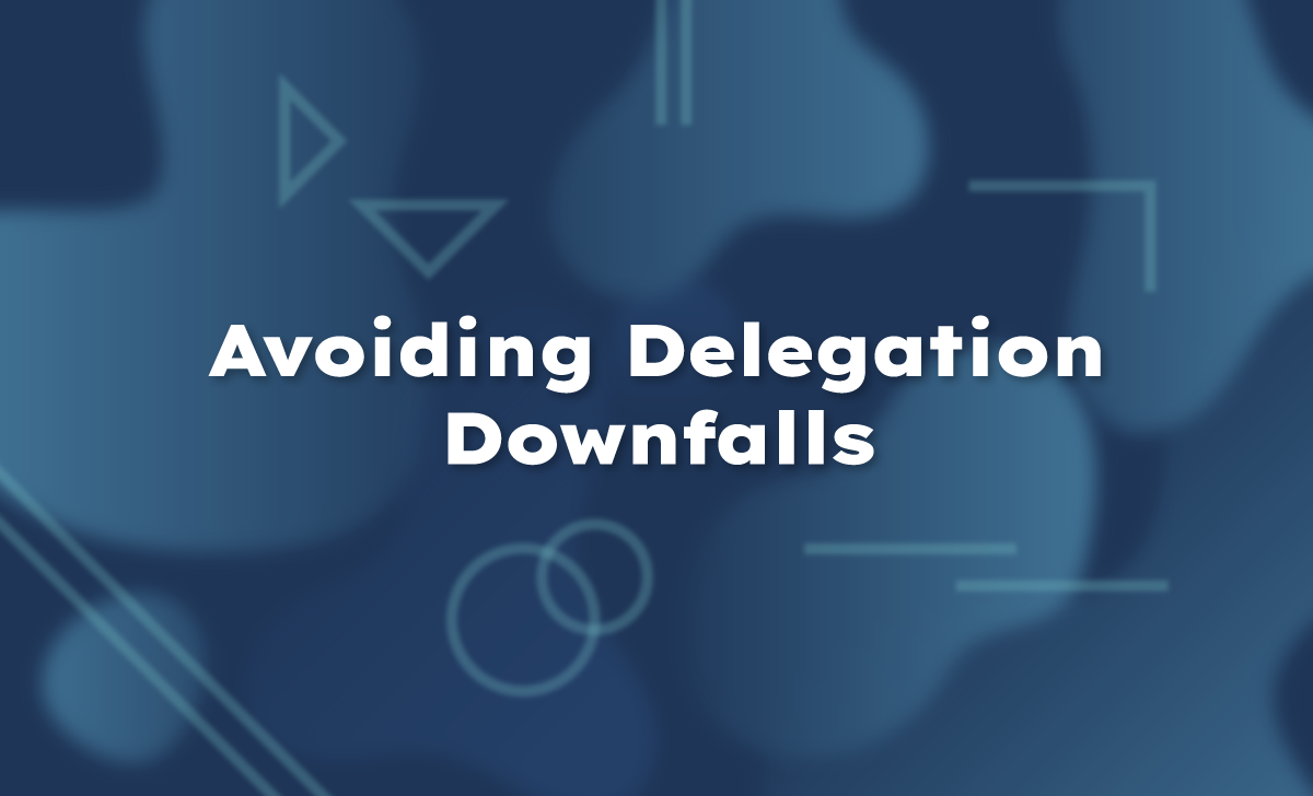 Avoiding Delegation Downfalls