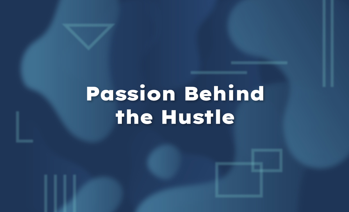 Passion Behind the Hustle