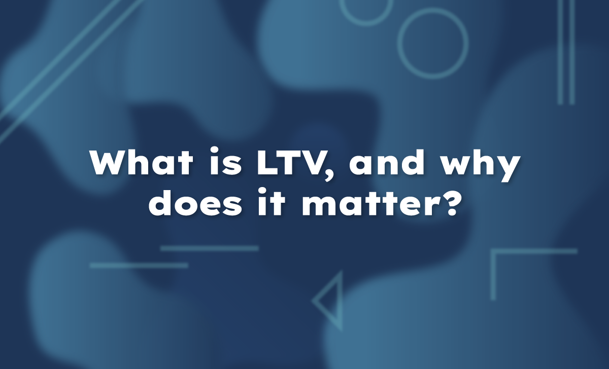 What is LTV, and why does it matter?