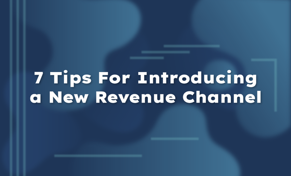 7 Tips for Introducing a New Revenue Channel