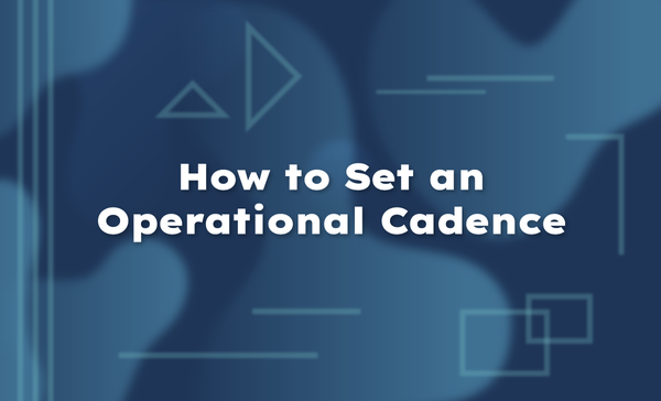 How to Set an Operational Cadence