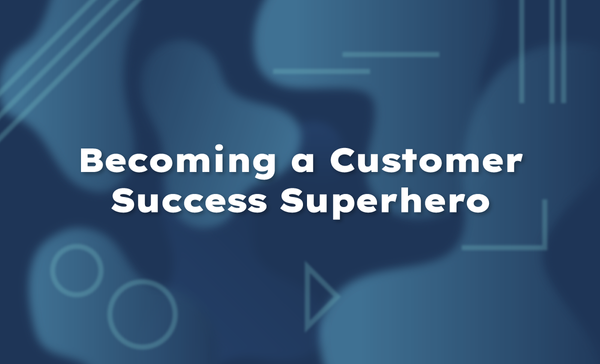 Becoming a Customer Success Superhero