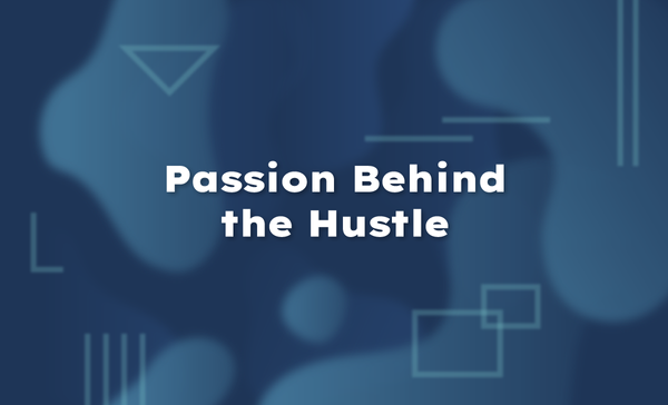 Passion Behind the Hustle